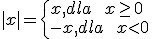 |x|=\begin{cases} x, dla \ \ x\geq 0 \\ -x, dla \ \ x< 0 \end{cases}