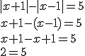 |x+1|-|x-1|=5 \\ x+1-(x-1)=5 \\ x+1-x+1=5 \\ 2=5