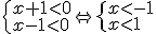 \begin{cases}x+1< 0 \\ x-1< 0 \end{cases} \Leftrightarrow \begin{cases}x< -1 \\ x< 1 \end{cases}