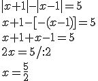 |x+1|-|x-1|=5 \\ x+1-[-(x-1)]=5 \\ x+1+x-1=5 \\ 2x=5/:2 \\x=\frac{5}{2}