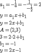 a_1=-\frac{1}{a}=-\frac{1}{-\frac{1}{2}}=2\\ y=a_1x+b_1\\ y=2x+b_1\\ A=(2,3)\\ 3=2\cdot 2+b_1\\ b_1=-1\\ y=2x-1