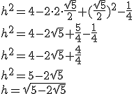 h^2=4-2\cdot 2\cdot \frac{\sqrt{5}}{2}+(\frac{\sqrt{5}}{2})^2-\frac{1}{4}\\ h^2=4-2\sqrt{5}+\frac{5}{4}-\frac{1}{4}\\ h^2=4-2\sqrt{5}+\frac{4}{4}\\ h^2=5-2\sqrt{5}\\ h=\sqrt{5-2\sqrt{5}}