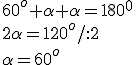 60^o+\alpha+\alpha=180^0\\ 2\alpha=120^o/:2\\ \alpha=60^o