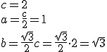 c=2\\ a=\frac{c}{2}=1\\ b=\frac{\sqrt{3}}{2}c=\frac{\sqrt{3}}{2}\cdot 2=\sqrt{3}
