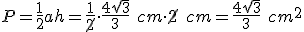 P=\frac{1}{2}ah= \frac{1}{\cancel{2}}\cdot \frac{4\sqrt{3}}{3}\ cm \cdot \cancel{2} \ cm= \frac{4\sqrt{3}}{3}\ cm^2