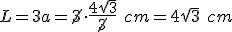 L=3a=\cancel{3}\cdot \frac{4\sqrt{3}}{\cancel{3}} \ cm=4\sqrt{3} \ cm