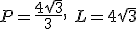 P=\frac{4\sqrt{3}}{3}, \ L=4\sqrt{3}