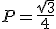 P=\frac{\sqrt{3}}{4}