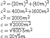 c^2=(20m)^2+(40m)^2\\ c^2=400m^2+1600m^2\\ c^2=2000m^2\\ c=\sqrt{2000m^2}\\ c=\sqrt{400\cdot 5}m^2\\ c=20\sqrt{5}m