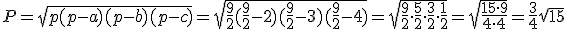 P=\sqrt{p(p-a)(p-b)(p-c)}=\sqrt{\frac{9}{2}(\frac{9}{2}-2)(\frac{9}{2}-3)(\frac{9}{2}-4)}=\sqrt{\frac{9}{2}\cdot \frac{5}{2}\cdot \frac{3}{2}\cdot \frac{1}{2}}=\sqrt{\frac{15\cdot 9}{4\cdot 4}}=\frac{3}{4}\sqrt{15}