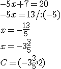-5x+7=20\\ -5x=13/:(-5)\\ x=-\frac{13}{5}\\ x=-3\frac{3}{5}\\ C=(-3\frac{3}{5},2)