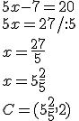 5x-7=20\\ 5x=27/:5\\ x=\frac{27}{5}\\ x=5\frac{2}{5}\\ C=(5\frac{2}{5},2)