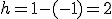 h=1-(-1)=2