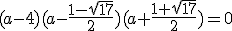 (a-4)(a-\frac{1-\sqrt{17}}{2})(a+\frac{1+\sqrt{17}}{2})=0