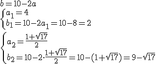 b=10-2a\\ \begin{cases}a_1=4\\ b_1=10-2a_1=10-8=2\end{cases}\\  \begin{cases}a_2=\frac{1+\sqrt{17}}{2}\\ b_2=10-2\cdot \frac{1+\sqrt{17}}{2}=10-(1+\sqrt{17})=9-\sqrt{17}\end{cases}