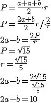 P=\frac{a+a+b}{2}\cdot r\\ P=\frac{2a+b}{2}r/\cdot \frac{2}{r}\\ 2a+b=\frac{2P}{r}\\ P=\sqrt{15}\\ r=\frac{\sqrt{15}}{5}\\ 2a+b=\frac{2\sqrt{15}}{\frac{\sqrt{15}}{5}}\\ 2a+b=10