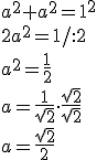 a^2+a^2=1^2\\ 2a^2=1/:2\\ a^2=\frac{1}{2}\\ a=\frac{1}{\sqrt{2}}\cdot \frac{\sqrt{2}}{\sqrt{2}}\\ a=\frac{\sqrt{2}}{2}