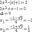 2x^2-|x|+1=2\\ 2x^2+x-1=0 \\ \Delta=9 \\ x_1=\frac{-1-\sqrt{9}}{4}=-1 \\ x_2=\frac{-1+\sqrt{9}}{4}=\frac{1}{2}