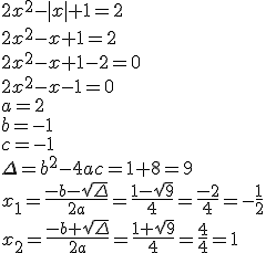 2x^2-|x|+1=2 \\ 2x^2-x+1=2 \\ 2x^2-x+1-2=0 \\ 2x^2-x-1=0 \\ a=2 \\ b=-1 \\ c=-1 \\ \Delta=b^2-4ac=1+8=9 \\ x_1=\frac{-b-\sqrt{\Delta}}{2a}=\frac{1-\sqrt{9}}{4}=\frac{-2}{4}=-\frac{1}{2} \\ x_2=\frac{-b+\sqrt{\Delta}}{2a}=\frac{1+\sqrt{9}}{4}=\frac{4}{4}=1