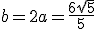 b=2a=\frac{6\sqrt{5}}{5}