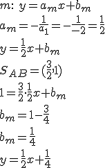 m: \ y=a_mx+b_m\\ a_m=-\frac{1}{a_1}=-\frac{1}{-2}=\frac{1}{2}\\ y=\frac{1}{2}x+b_m\\ S_{AB}=(\frac{3}{2},1)\\ 1=\frac{3}{2}\cdot \frac{1}{2}x+b_m\\ b_m=1-\frac{3}{4}\\ b_m=\frac{1}{4}\\ y=\frac{1}{2}x+\frac{1}{4}