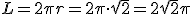 L=2\pi r= 2\pi \cdot \sqrt{2}=2\sqrt{2}\pi