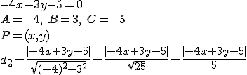 -4x+3y-5=0\\ A=-4, \ B=3,\ C=-5\\ P=(x,y)\\ d_2=\frac{|-4x+3y-5|}{\sqrt{(-4)^2+3^2}}=\frac{|-4x+3y-5|}{\sqrt{25}}=\frac{|-4x+3y-5|}{5}