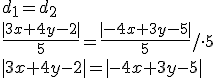 d_1=d_2\\ \frac{|3x+4y-2|}{5}=\frac{|-4x+3y-5|}{5}/\cdot 5\\ |3x+4y-2|=|-4x+3y-5|