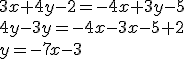 3x+4y-2=-4x+3y-5\\ 4y-3y=-4x-3x-5+2\\ y=-7x-3