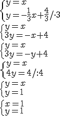 \begin{cases}y=x\\ y=-\frac{1}{3}x+\frac{4}{3}/\cdot 3 \end{cases}\\ \begin{cases}y=x\\ 3y=-x+4 \end{cases}\\ \begin{cases}y=x\\ 3y=-y+4 \end{cases}\\ \begin{cases}y=x\\ 4y=4/:4 \end{cases}\\ \begin{cases}y=x\\ y=1 \end{cases}\\ \begin{cases}x=1\\ y=1 \end{cases}