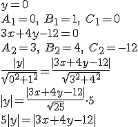 y=0\\ A_1=0, \ B_1=1, \ C_1=0 \\ 3x+4y-12=0\\ A_2=3, \ B_2=4, \ C_2=-12  \\ \frac{|y|}{\sqrt{0^2+1^2}}=\frac{|3x+4y-12|}{\sqrt{3^2+4^2}}\\ |y|=\frac{|3x+4y-12|}{\sqrt{25}}\cdot 5\\ 5|y|=|3x+4y-12|