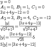 y=0\\ A_1=0, \ B_1=1, \ C_1=0 \\ 3x+4y-12=0\\ A_2=3, \ B_2=4, \ C_2=-12 \\ \frac{|y|}{\sqrt{0^2+1^2}}=\frac{|3x+4y-12|}{\sqrt{3^2+4^2}}\\ |y|=\frac{|3x+4y-12|}{\sqrt{25}}\cdot 5\\ 5|y|=|3x+4y-12|