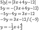 5|y|=|3x+4y-12|\\ 5y=-(3x+4y-12)\\ -5y-4y=3x-12\\ -9y=3x-12/:(-9)\\y=-\frac{1}{3}x+\frac{4}{3}