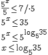 \frac{5^x}{5}\leq 7/\cdot 5 \\ 5^x\leq 35 \\ 5^x\leq 5^{\log_{5}{35}} \\ x\leq \log_{5}{35}