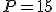 P=15
