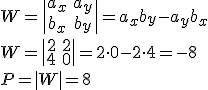 W=\begin{vmatrix} a_x&a_y\\b_x&b_y \end{vmatrix}=a_xb_y-a_yb_x\\ W=\begin{vmatrix} 2&2\\4&0 \end{vmatrix}=2\cdot 0-2\cdot 4=-8\\ P=|W|=8