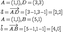 A=(1,1), D=(3,3)\\ \vec{a}=\vec{AD}=[3-1,3-1]=[2,2]\\ A=(1,1), B=(5,1)\\ \vec{b}=\vec{AB}=[5-1,1-1]=[4,0]