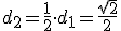 d_2=\frac{1}{2}\cdot d_1=\frac{\sqrt{2}}{2}