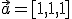 \vec{a}=[1,1,1]