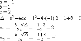 a=-1 \\ b=1 \\ c=2 \\ \Delta=b^2-4ac=1^2-4\cdot (-1) \cdot 2=1+8=9 \\ x_1=\frac{-b-\sqrt{\Delta}}{2a}=\frac{-1-3}{-2}=2 \\ x_2=\frac{-b+\sqrt{\Delta}}{2a}=\frac{-1+3}{-2}=-1