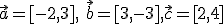 \vec{a}=[-2,3], \ \vec{b}=[3,-3], \vec{c}=[2,4]
