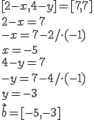 [2-x,4-y]=[7,7]\\ 2-x=7\\ -x=7-2/\cdot (-1)\\x=-5\\ 4-y=7\\ -y=7-4/\cdot (-1)\\y=-3\\ \vec{b}=[-5,-3]