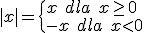 |x|=\begin{cases} x \ dla \ x\geq 0 \\ -x \ dla \ x< 0 \end{cases}