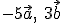 -5\vec{a}, \ 3\vec{b}