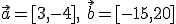 \vec{a}=[3,-4], \ \vec{b}=[-15,20]