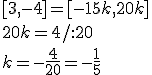 [3,-4]=[-15k,20k]\\ 20k=4/:20\\ k=-\frac{4}{20}=-\frac{1}{5}
