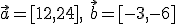 \vec{a}=[12,24],\ \vec{b}=[-3,-6]