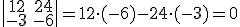 \begin{vmatrix} 12&24\\-3&-6 \end{vmatrix}=12\cdot (-6)-24\cdot(-3)=0