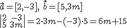 \vec{a}=[2,-3],\ \vec{b}=[5,3m]\\ \begin{vmatrix} 2&-3\\5&3m \end{vmatrix}=2\cdot 3m-(-3)\cdot5=6m+15