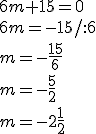 6m+15=0\\ 6m=-15/:6\\ m=-\frac{15}{6}\\ m=-\frac{5}{2}\\ m=-2\frac{1}{2}